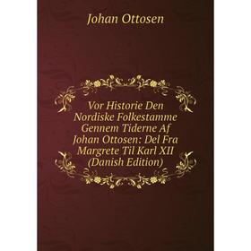 

Книга Vor Historie Den Nordiske Folkestamme Gennem Tiderne Af Johan Ottosen: Del Fra Margrete Til Karl XII (Danish Edition)