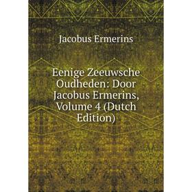 

Книга Eenige Zeeuwsche Oudheden: Door Jacobus Ermerins, Volume 4 (Dutch Edition)