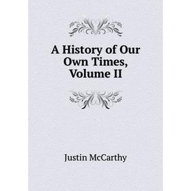 

Книга A History of Our Own Times, Volume II