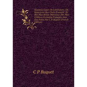 

Книга Nouveau Cours De Littérature: Ou Répertoire Des Chefs D'oeuvre Et Des Plus Beaux Morceaux Des Plus Célèbres Écrivains Français, Avec Des Notes P