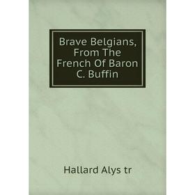 

Книга Brave Belgians, From The French Of Baron C. Buffin
