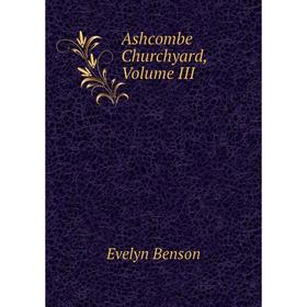 

Книга Ashcombe Churchyard, Volume III