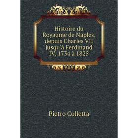 

Книга Histoire du Royaume de Naples, depuis Charles VII jusqu'à Ferdinand IV, 1734 à 1825