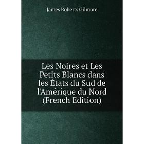 

Книга Les Noires et Les Petits Blancs dans les États du Sud de l'Amérique du Nord