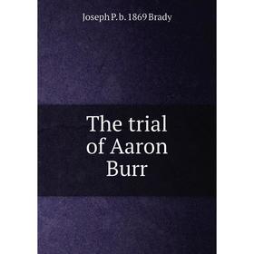 

Книга The trial of Aaron Burr