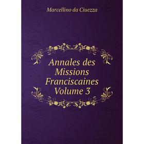 

Книга Annales des Missions Franciscaines Volume 3