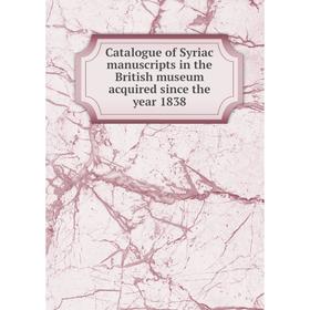 

Книга Catalogue of Syriac manuscripts in the British museum acquired since the year 1838