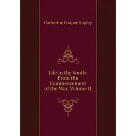 

Книга Life in the South: From the Commencement of the War, Volume II