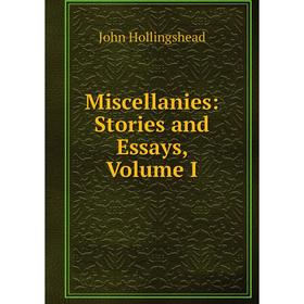 

Книга Miscellanies: Stories and Essays, Volume I