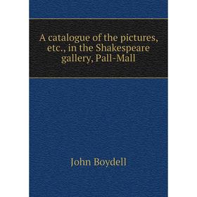 

Книга A catalogue of the pictures, etc., in the Shakespeare gallery, Pall-Mall