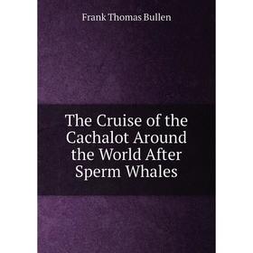 

Книга The Cruise of the Cachalot Around the World After Sperm Whales