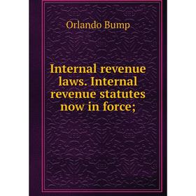 

Книга Internal revenue laws. Internal revenue statutes now in force