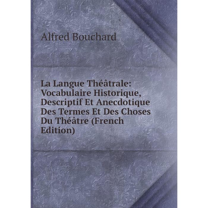 фото Книга la langue théâtrale: vocabulaire historique, descriptif et anecdotique des termes et des choses du théâtre nobel press