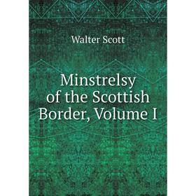 

Книга Minstrelsy of the Scottish Border, Volume I