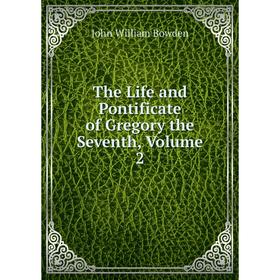 

Книга The Life and Pontificate of Gregory the Seventh, Volume 2
