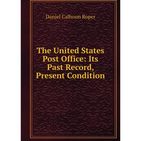 

Книга The United States Post Office: Its Past Record, Present Condition