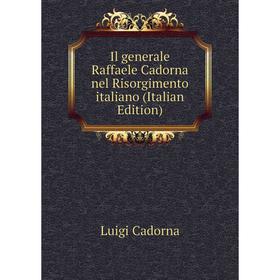 

Книга Il generale Raffaele Cadorna nel Risorgimento italiano (Italian Edition)