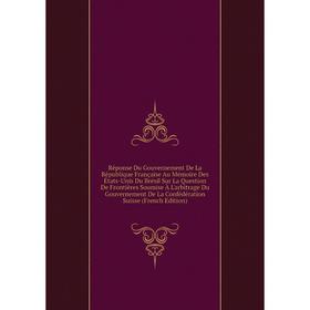 

Книга Réponse Du Gouvernement De La République Française Au Mémoire Des États-Unis Du Brésil Sur La Question De Frontières Soumise
