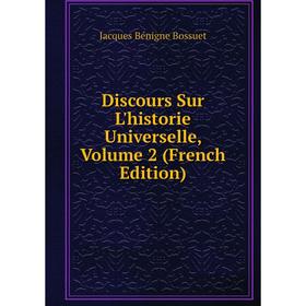 

Книга Discours Sur L'historie Universelle, Volume 2 (French Edition)