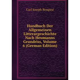 

Книга Handbuch Der Allgemeinen Litterargeschichte Nach Heumanns Grundriss, Volume 6 (German Edition)