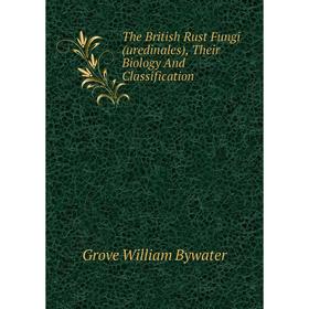 

Книга The British Rust Fungi (uredinales), Their Biology And Classification