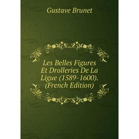 

Книга Les Belles Figures Et Drolleries De La Ligue (1589-1600)