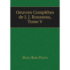 

Книга Oeuvres Complétes de J J Rousseau, Tome V