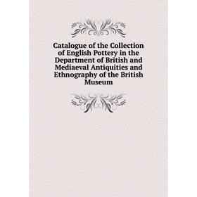 

Книга Catalogue of the Collection of English Pottery in the Department of British and Mediaeval Antiquities and Ethnography of the British Museum