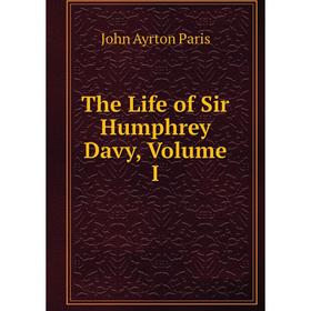 

Книга The Life of Sir Humphrey Davy, Volume I
