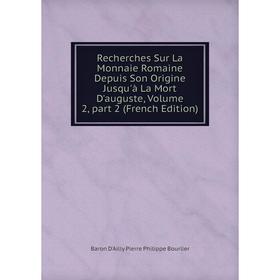 

Книга Recherches Sur La Monnaie Romaine Depuis Son Origine Jusqu'à La Mort D'auguste, Volume 2, part 2 (French Edition)