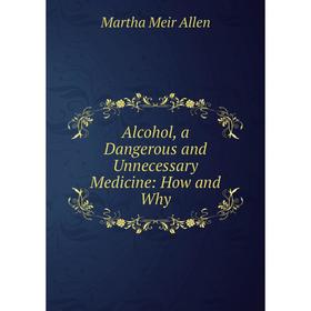 

Книга Alcohol, a Dangerous and Unnecessary Medicine: How and Why
