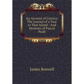 

Книга An Account of Corsica: The Journal of a Tour to That Island: And Memoirs of Pascal Paoli