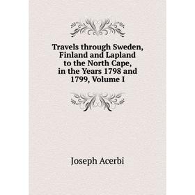 

Книга Travels through Sweden, Finland and Lapland to the North Cape, in the Years 1798 and 1799, Volume I