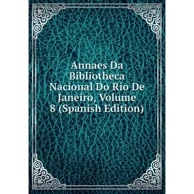 

Книга Annaes Da Bibliotheca Nacional Do Rio De Janeiro, Volume 8 (Spanish Edition)