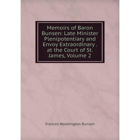 

Книга Memoirs of Baron Bunsen: Late Minister Plenipotentiary and Envoy Extraordinary at the Court of St James, Volume 2