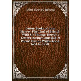 

Книга Letter-Books of John Hervey, First Earl of Bristol: With Sir Thomas Hervey's Letters During Courtship Poems During Widowhood 1651 to 1750