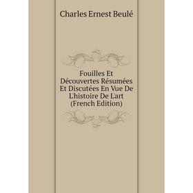 

Книга Fouilles Et Découvertes Résumées Et Discutées En Vue De L'histoire De L'art (French Edition)