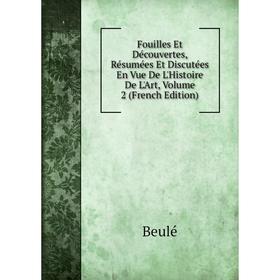 

Книга Fouilles Et Découvertes, Résumées Et Discutées En Vue De L'Histoire De L'Art, Volume 2 (French Edition)