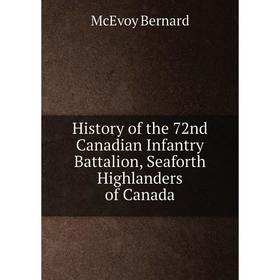 

Книга History of the 72nd Canadian Infantry Battalion, Seaforth Highlanders of Canada