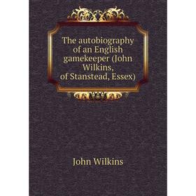 

Книга The autobiography of an English gamekeeper (John Wilkins, of Stanstead, Essex)