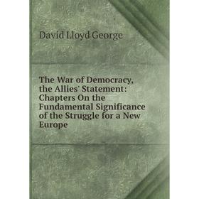 

Книга The War of Democracy, the Allies' Statement: Chapters On the Fundamental Significance of the Struggle for a New Europe