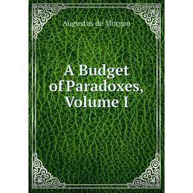 

Книга A Budget of Paradoxes, Volume I