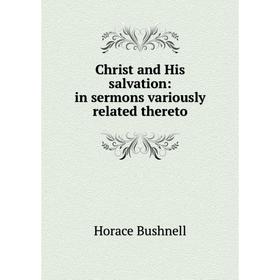 

Книга Christ and His salvation: in sermons variously related thereto