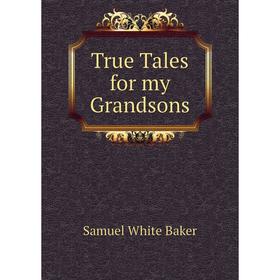 

Книга True Tales for my Grandsons