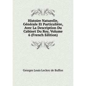 

Книга Histoire Naturelle, Générale Et Particulière, Avec La Description Du Cabinet Du Roy, Volume 6 (French Edition)