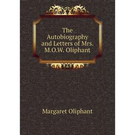 

Книга The Autobiography and Letters of Mrs. M.O.W. Oliphant