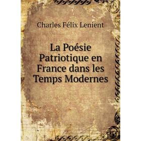 

Книга La Poésie Patriotique en France dans les Temps Modernes