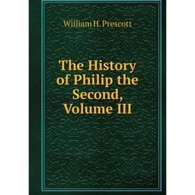 

Книга The History of Philip the Second, Volume III