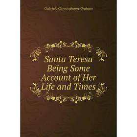 

Книга Santa Teresa Being Some Account of Her Life and Times