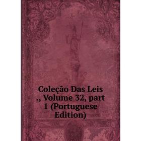 

Книга Coleção Das Leis., Volume 32, part 1 (Portuguese Edition)